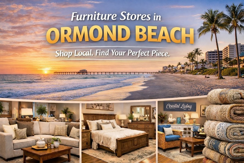 Furniture Stores in Ormond Beach: Where Locals Go to Furnish Their Homes